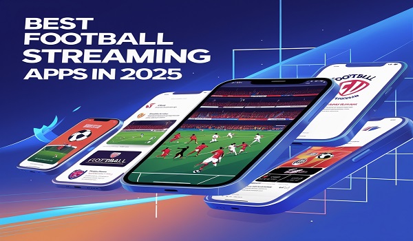 Best Live Football Streaming Apps in 2025 - Latest Update